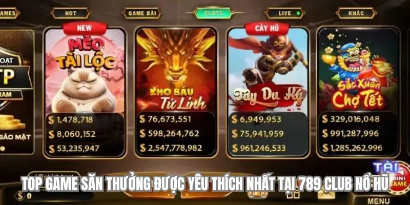 Top game săn thưởng được yêu thích nhất tại 789 Club nổ hũ
