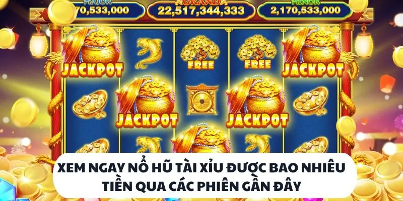 Xem ngay nổ hũ tài xỉu được bao nhiêu tiền qua các phiên gần đây